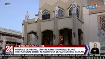 Antipolo Cathedral, opisyal nang itinanghal bilang international shrine alinsunod sa deklarasyon ng Vatican | 24 Oras Weekend
