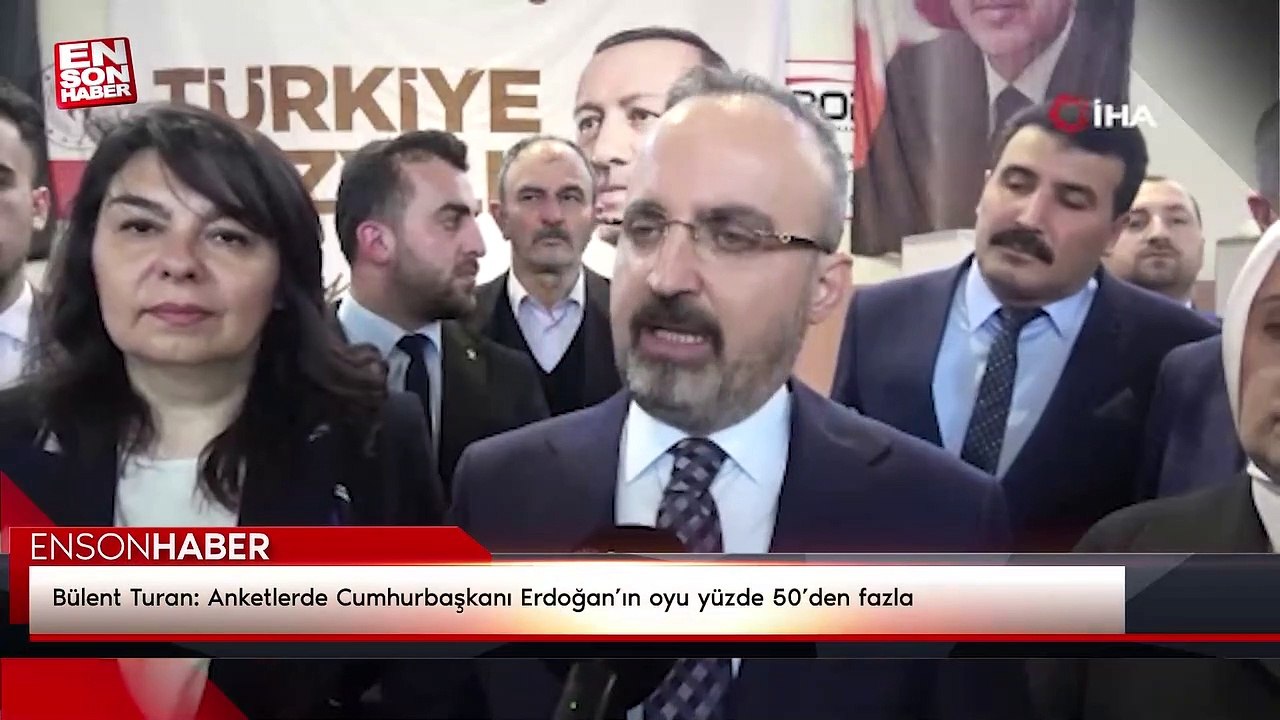 Bülent Turan: Anketlerde Cumhurbaşkanı Erdoğan’ın oyu yüzde 50’den fazla