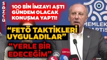 100 Bin İmzayı Aşan Muharrem İnce Çok Sert Açıklamalarda Bulundu: FETÖ Taktikleri Uyguladılar