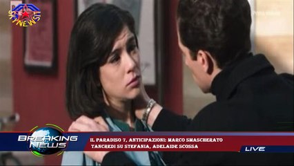 Il Paradiso 7, anticipazioni: Marco smascherato  Tancredi su Stefania, Adelaide scossa