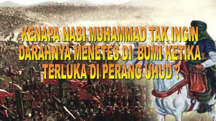 KENAPA NABI MUHAMMAD TAK INGIN DARAHNYA MENETES DI BUMI KETIKA TERLUKA DI PERANG UHUD?