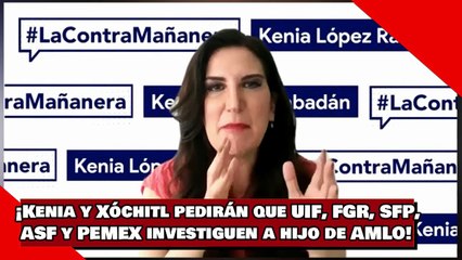 ¡VEAN! ¡BUFONAS! ¡Kenia y Gálvez pedirán que UIF, FGR, SFP, ASF y PEMEX investiguen a hijo de AMLO!