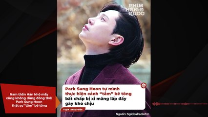 Nam thần Hàn khó mấy cũng không dùng đóng thế: Park Sung Hoon thật sự "tắm" bê tông | Điện Ảnh Net