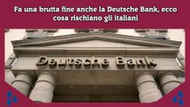Fa una brutta fine anche la Deutsche Bank, ecco cosa rischiano gli italiani