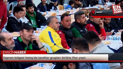 Deprem bölgesi Hatay'da taraftar grupları birlikte iftar yaptı