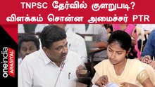 TNPSC தேர்வில் குளறுபடி? விளக்கம் சொன்ன அமைச்சர் PTR