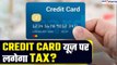 Credit Card रखने वालों के लिए सरकार की तरफ से आई बुरी खबर, क्रेडिट कार्ड पर लगेगा Tax? | GoodReturns