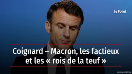 Coignard – Macron, les factieux et les « rois de la teuf »