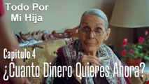 ¿Cuanto dinero quieres ahora? - Todo Por Mi Hija Capitulo 4