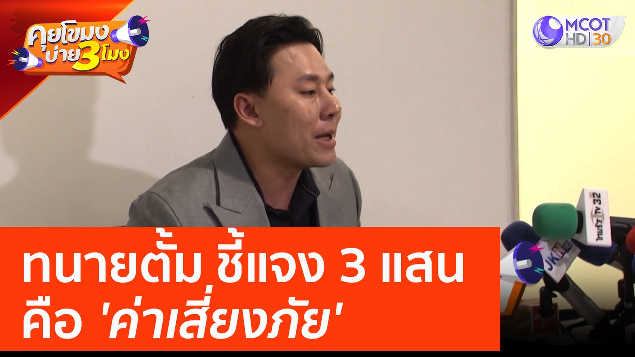 ทนายตั้ม ชี้แจง 3 แสน คือ 'ค่าเสี่ยงภัย' (27 มี...