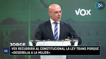 Vox recurrirá al Constitucional la Ley Trans porque «desdibuja a la mujer»