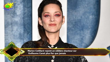 Marion Cotillard rejoint un célèbre chanteur sur  Guillaume Canet plus fier que jamais