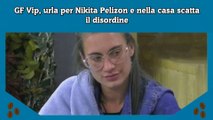 GF Vip, urla per Nikita Pelizon e nella casa scatta il disordine