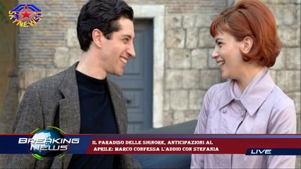 Il Paradiso delle signore, anticipazioni al  aprile: Marco confessa l'addio con Stefania