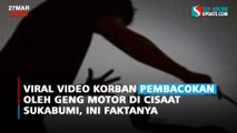 Viral Video Korban Pembacokan oleh Geng Motor di Cisaat Sukabumi, Ini Faktanya