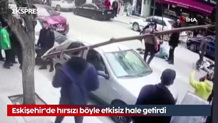 Eskişehir'de hırsızı böyle etkisiz hale getirdi
