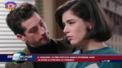 Il Paradiso, ultime puntate: Marco potrebbe aver  le bugie di Stefania su Federico