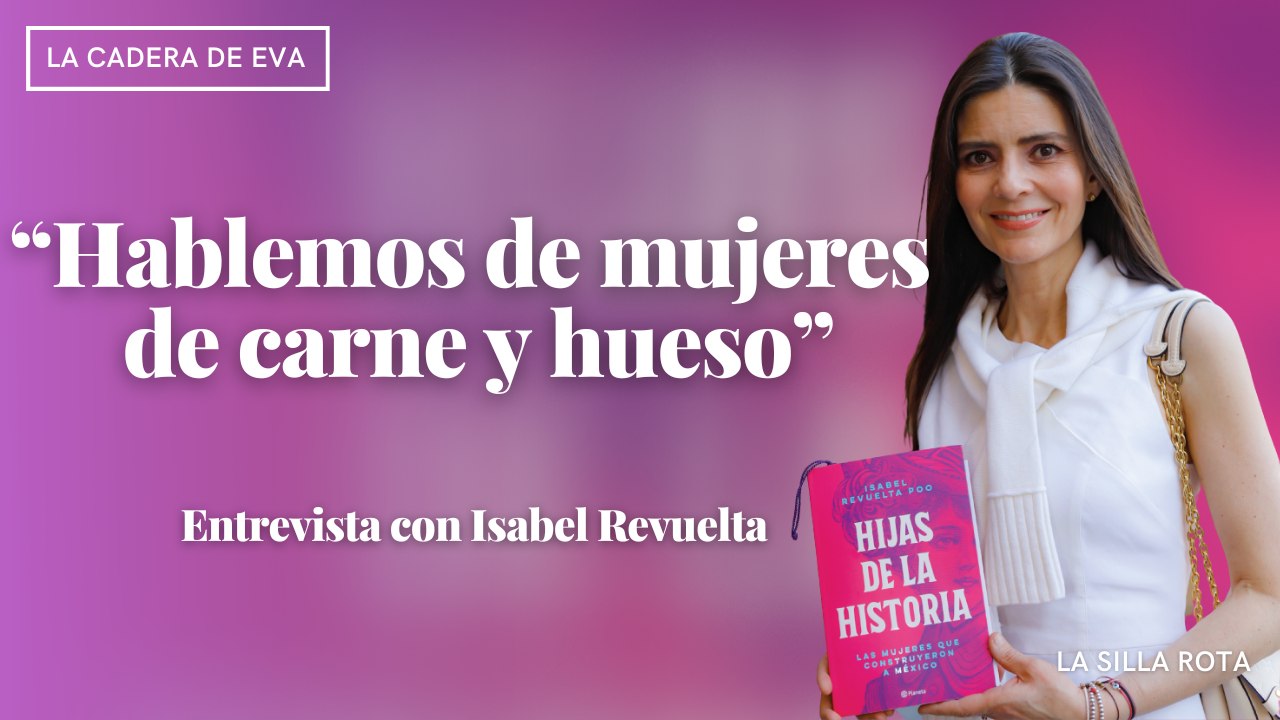 Las mujeres que construyeron a México, entrevista a Isabel Revuelta Poo ...