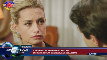 Il Paradiso, reazioni social puntata  Ludovica insulta Marcello, fan arrabbiati