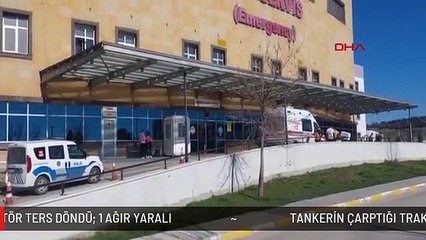 TANKERİN ÇARPTIĞI TRAKTÖR TERS DÖNDÜ; 1 AĞIR YARALI