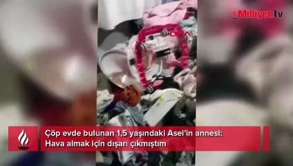 Çöp evde bulunan Asel bebeğin annesinden ilk ifade! Sebebini açıkladı