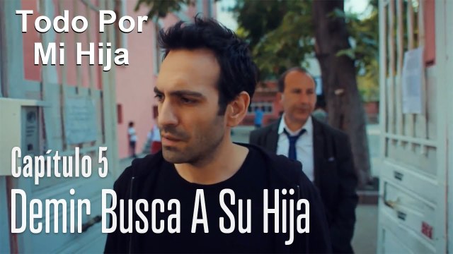 Demir busca a su hija - Todo Por Mi Hija Capitulo 5