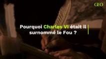 Pourquoi le roi Charles VI était il surnommé le Fou ?