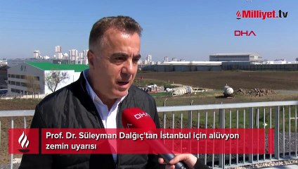 Prof. Dr. Süleyman Dalğıç'tan İstanbul için alüvyon zemin uyarısı