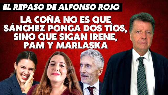 Alfonso Rojo: “La coña no es que Sánchez ponga dos tíos, sino que sigan Irene, Pam y Marlaska”
