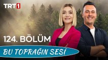 Bu Toprağın Sesi 124. Bölüm – Geleceğimizin Teminatı; Ormanlarımız ve Orman Haftası