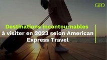 Destinations incontournables à visiter en 2023 selon American Express Travel