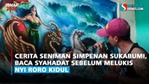 Cerita Seniman Simpenan Sukabumi, Baca Syahadat Sebelum Melukis Nyi Roro Kidul