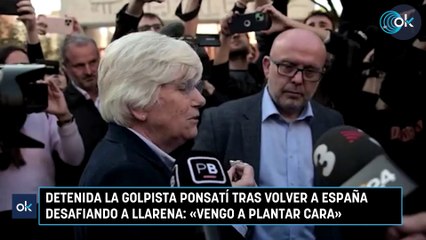 Detenida la golpista Ponsatí tras volver a España desafiando a Llarena «Vengo a plantar cara»