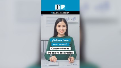 ¿Saldo a favor o en contra? Conoce cómo te irá con tu declaración