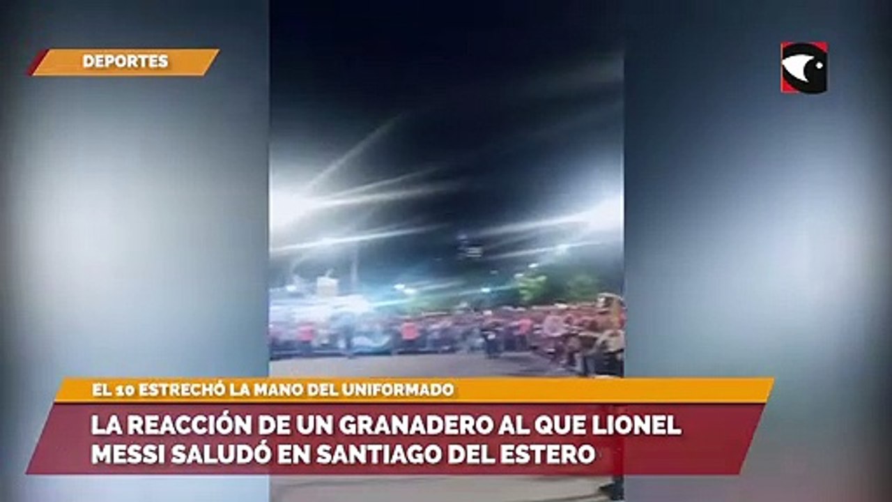Selección Argentina | El shock de un granadero al que Lionel Messi le dio la mano en Santiago del Estero