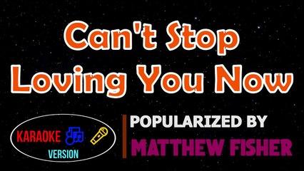 Can't Stop Loving You Now - Matthew Fisher Karaoke Version _