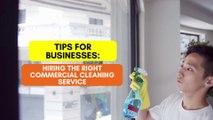 Tips for Businesses: Hiring the Right Commercial Cleaning Service