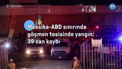 Meksika-ABD Sınırında Göçmen Tesisinde Yangın