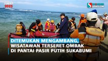 Ditemukan Mengambang, Wisatawan Terseret Ombak di Pantai Pasir Putih Sukabumi