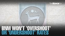 NEWS: BNM not looking to ‘overshoot’ or ‘undershoot’ interest rates