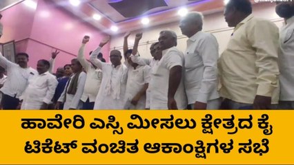 ಹಾವೇರಿ ಎಸ್ಸಿ ಮೀಸಲು ಕ್ಷೇತ್ರದ ಕೈ ಟಿಕೆಟ್ ವಂಚಿತ ಆಕಾಂಕ್ಷಿಗಳ ಸಭೆ