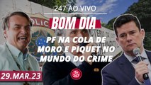 Bom dia 247: PF na cola de Moro e Piquet no mundo do crime (29.03.23)