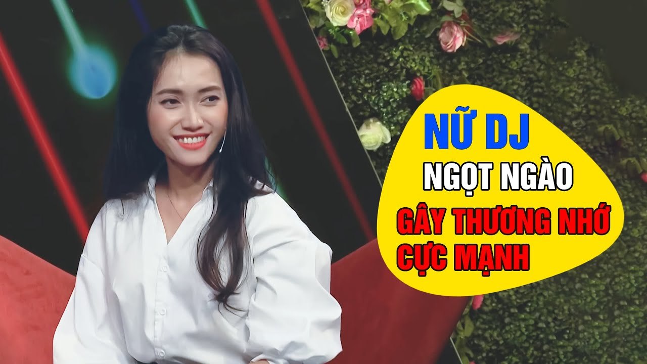 Nữ DJ ngọt ngào mang lại cảm xúc cực mạnh cho trai tơ, hẹn hò hay nhất