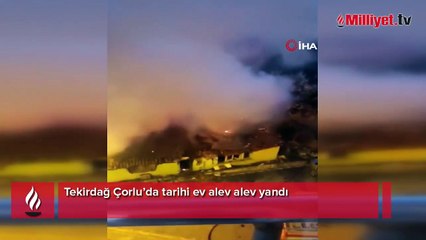 Tekirdağ'da tarihi ev alev alev yandı