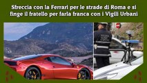 Sfreccia con la Ferrari per le strade di Roma e si finge il fratello per farla franca con i Vigili Urbani