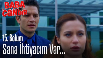 Sana ihtiyacım var - Baba Candır 15. Bölüm