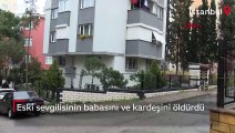 Eski sevgilisinin babasını ve kardeşini öldürdü