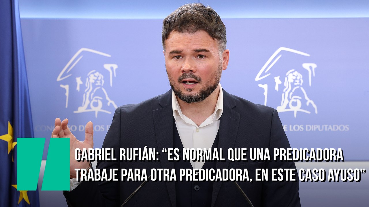 Gabriel Rufián: "Es normal que una predicadora trabaje para otra predicadora, en este caso Ayuso"