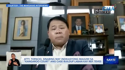 Atty. Topacio, sinabing may indikasyong mauuwi sa "Kangaroo Court" ang case buildup laban kay Rep. Teves | Saksi
