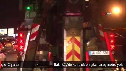 Bakırköy'de kontrolden çıkan araç metro yoluna uçtu: 2 yaralı